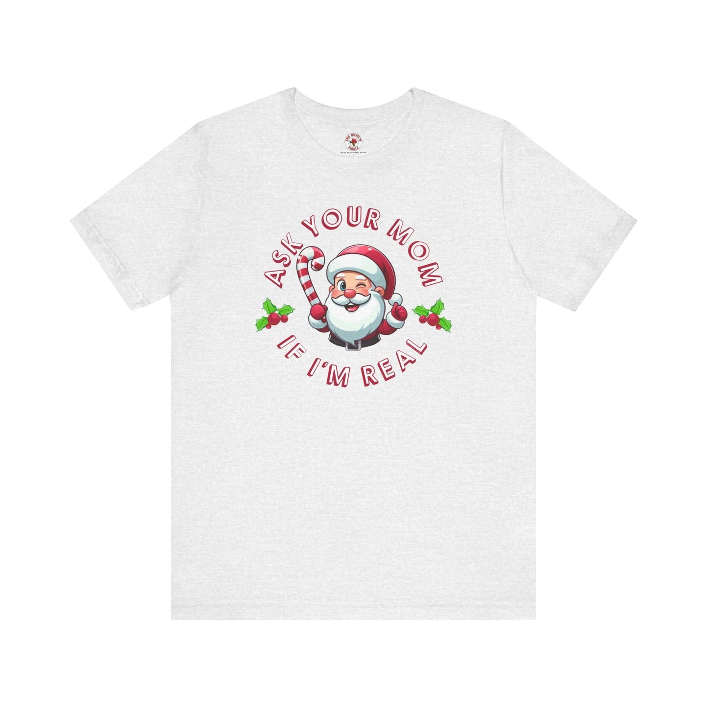 Ask Your Mom If I'm Real T-Shirt. The Devil's Pickle