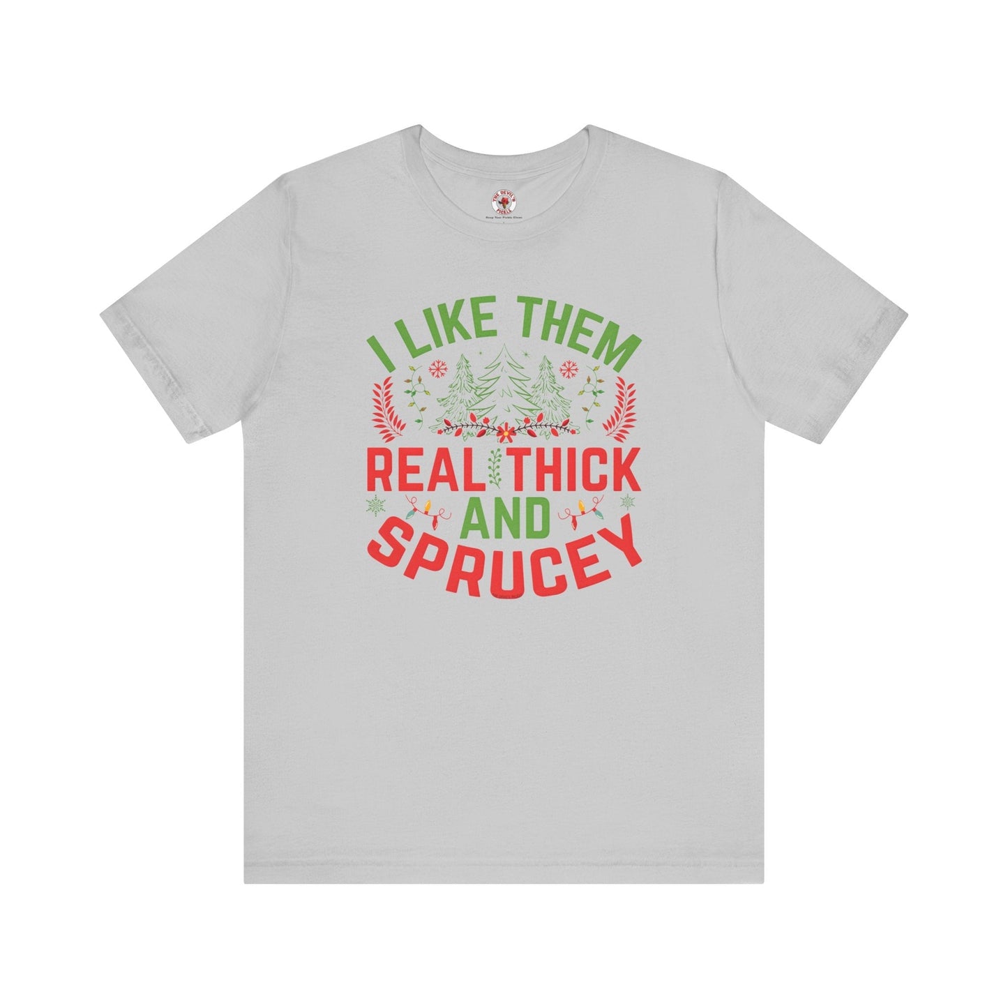 I Like them Thick And Sprucey T-Shirt The Devil's Pickle