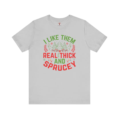 I Like them Thick And Sprucey T-Shirt The Devil's Pickle