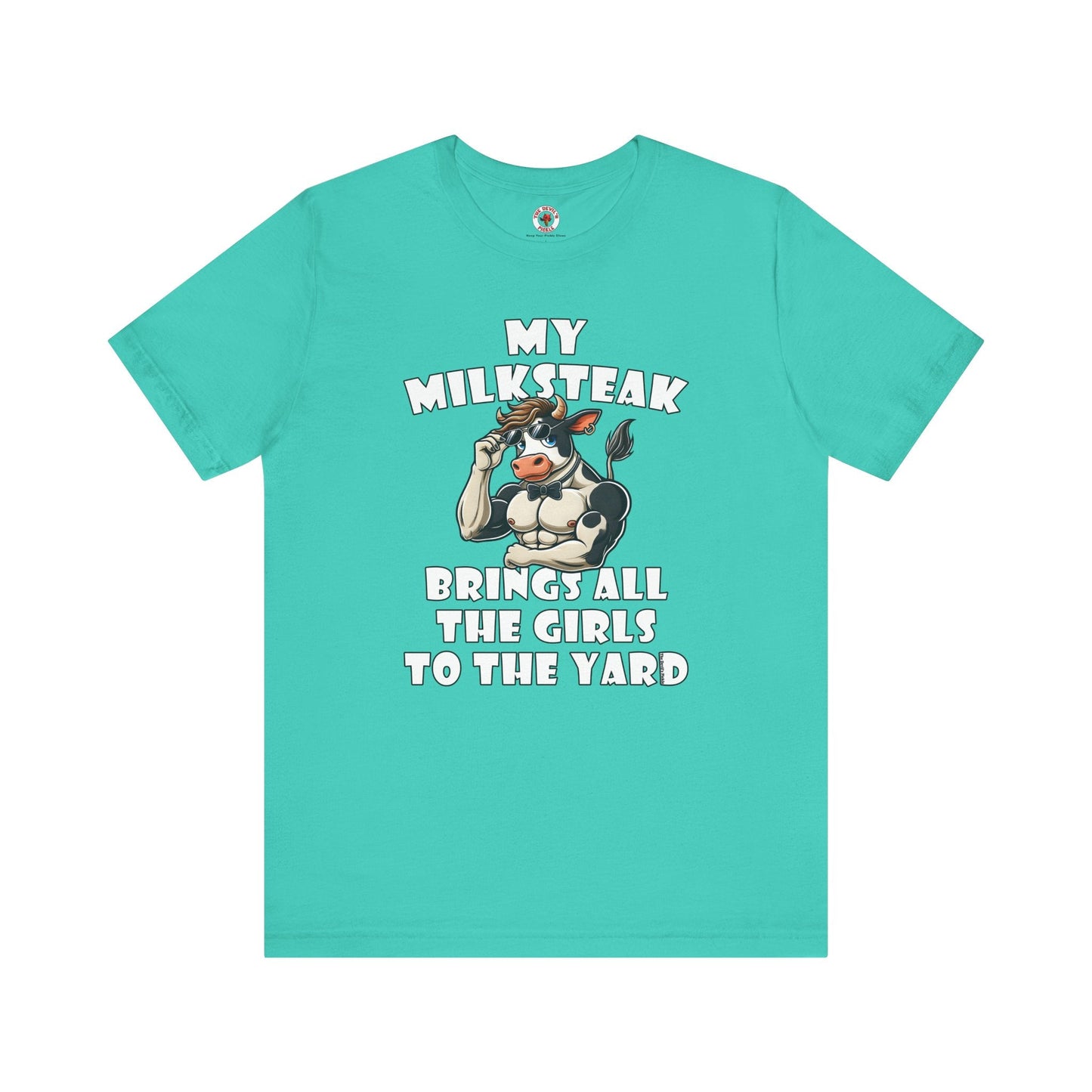 My Milksteak Brings All The Girls To The Yard T-Shirt The Devil's Pickle