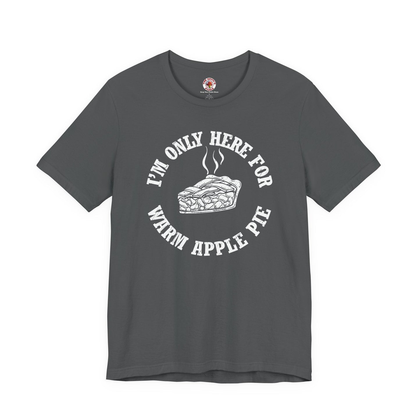 I'm Only Here For Warm Apple Pie T-Shirt The Devil's Pickle