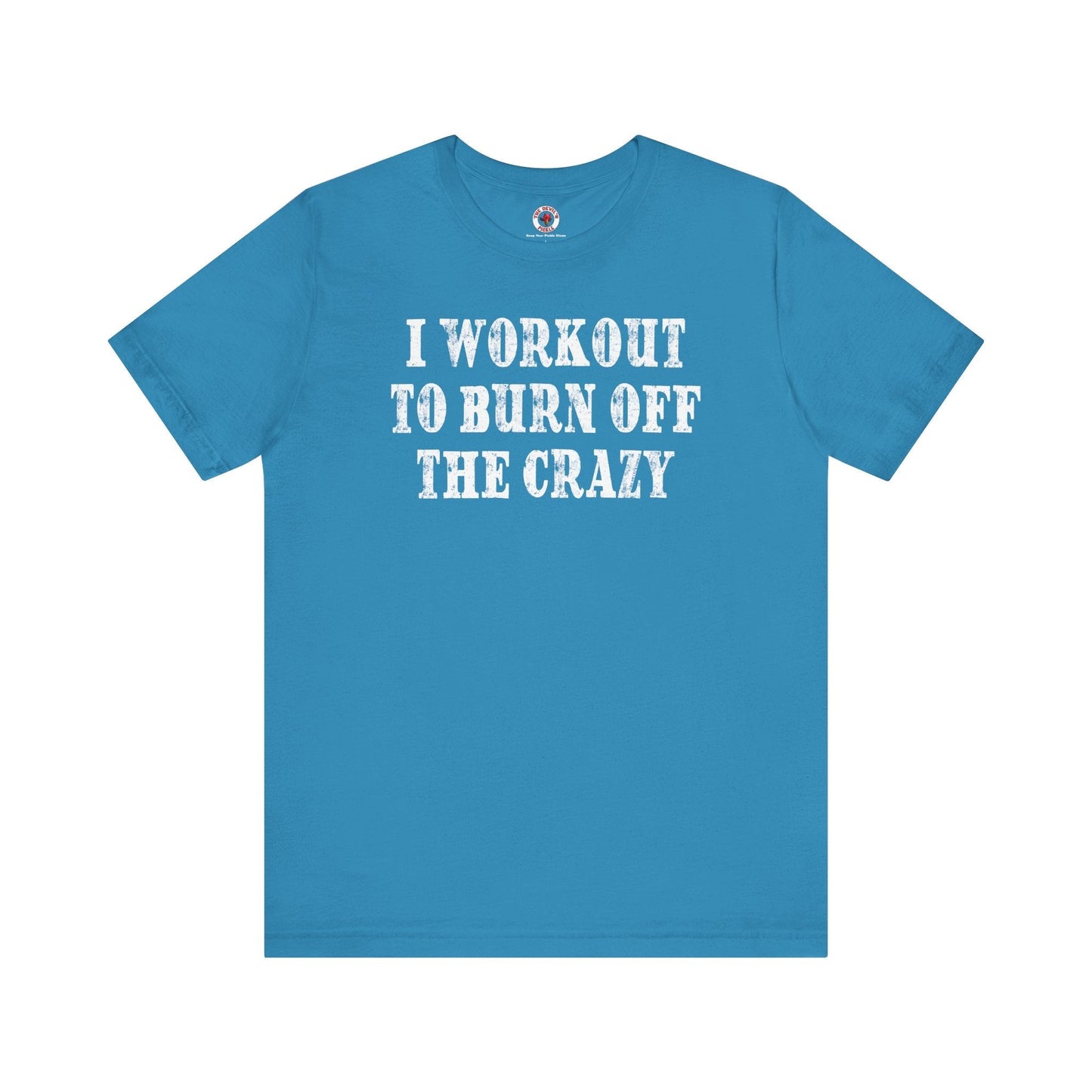 I Workout To Burn Off The Crazy T-Shirt The Devil's Pickle