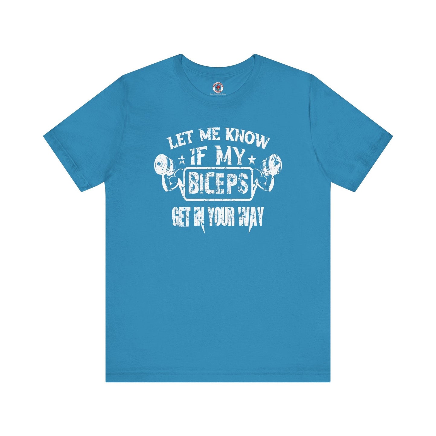 Let Me Know If My Biceps Get In Your Way T-Shirt The Devil's Pickle