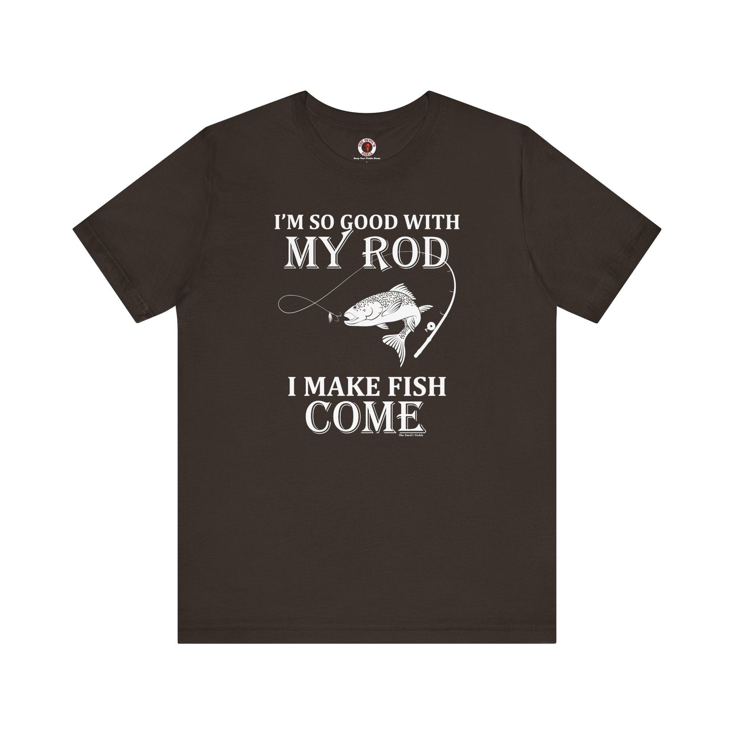 I'm So Good With My Rod T-Shirt The Devil's Pickle