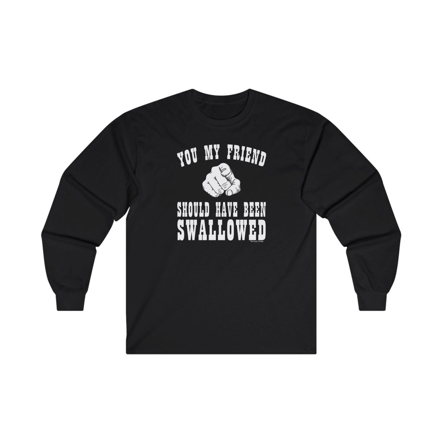 You My Friend Should Have Been Swallowed Long Sleeve Tee The Devil's Pickle