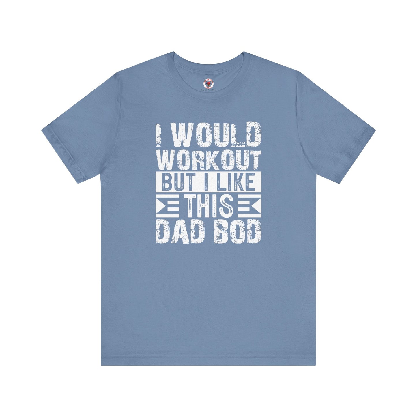 I Would Workout But I Like This Dad Bod T-Shirt The Devil's Pickle