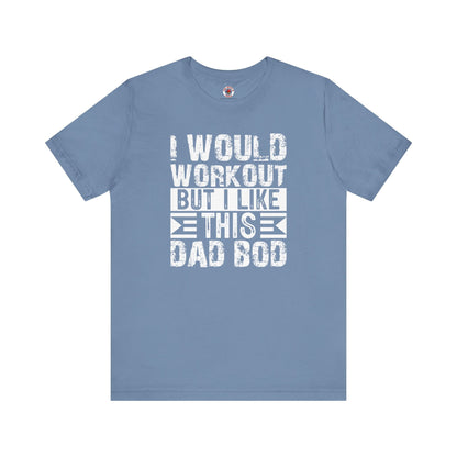 I Would Workout But I Like This Dad Bod T-Shirt The Devil's Pickle