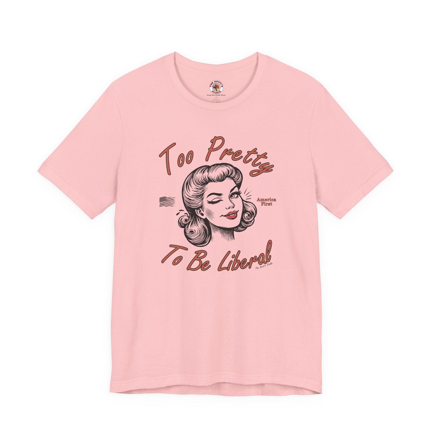 Too Pretty To Be Liberal T-Shirt The Devil's Pickle
