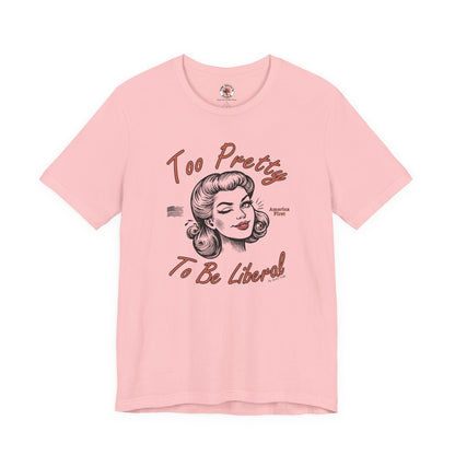 Too Pretty To Be Liberal T-Shirt The Devil's Pickle