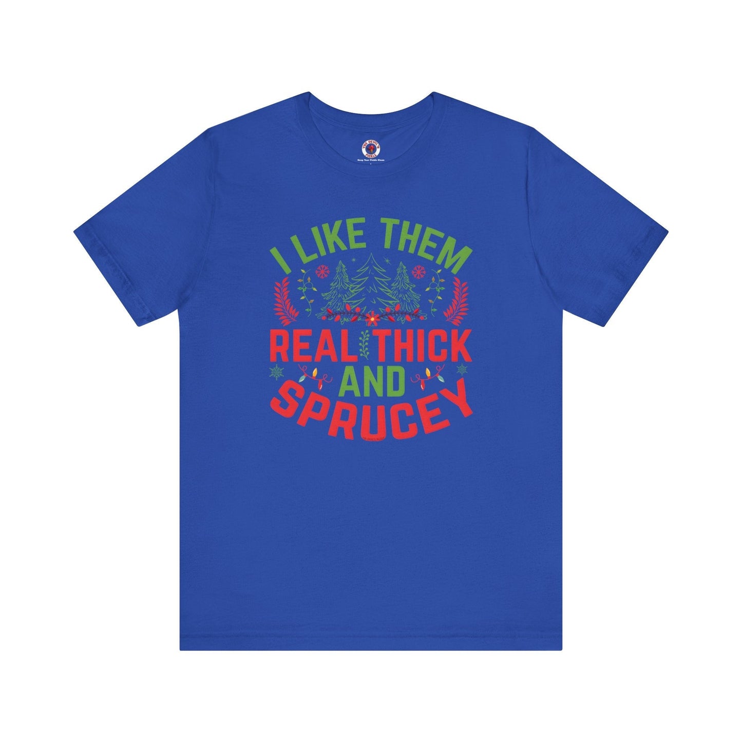 I Like them Thick And Sprucey T-Shirt The Devil's Pickle