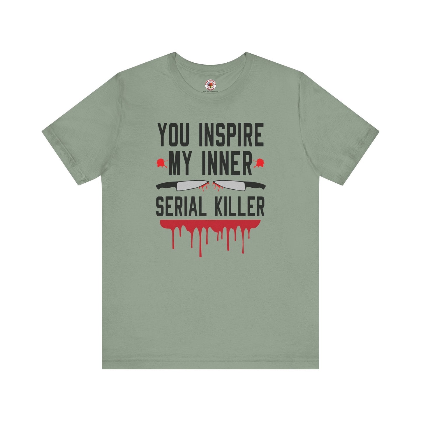 You Inspire My Inner Serial Killer T-Shirt The Devil's Pickle