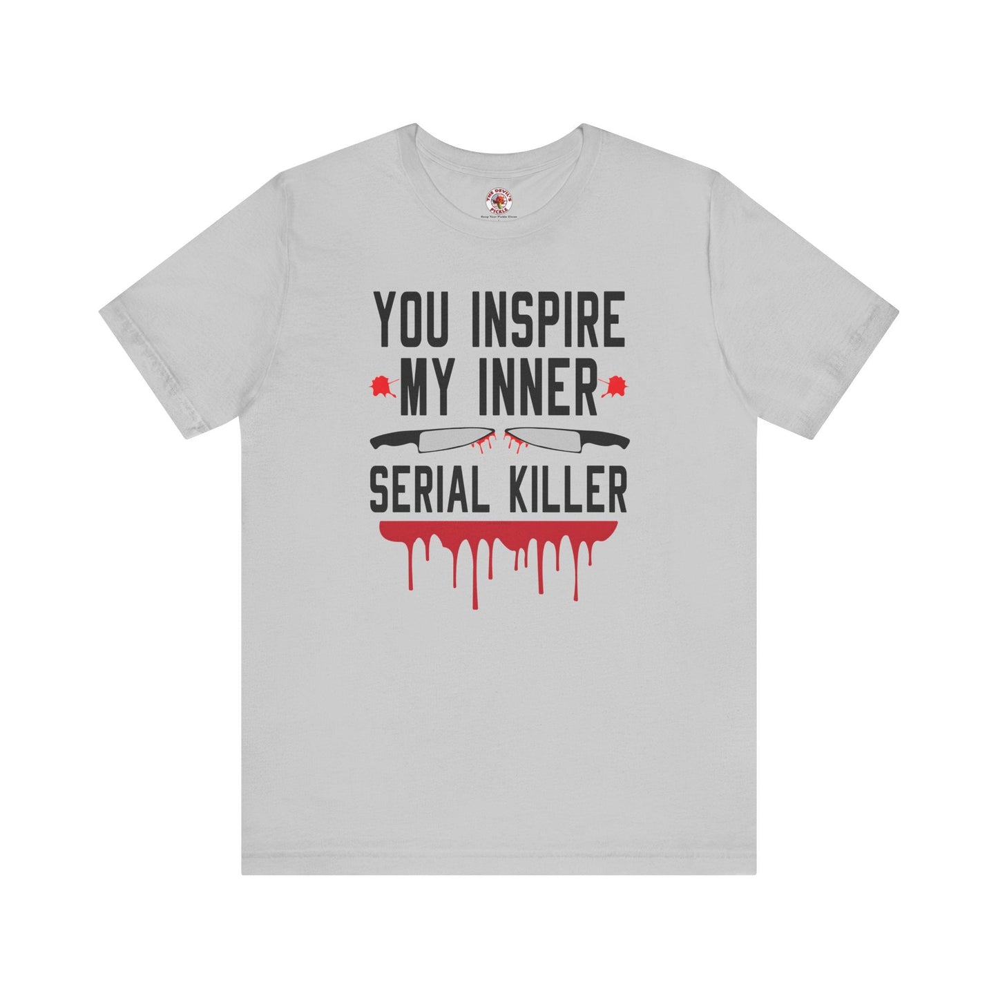 You Inspire My Inner Serial Killer T-Shirt The Devil's Pickle