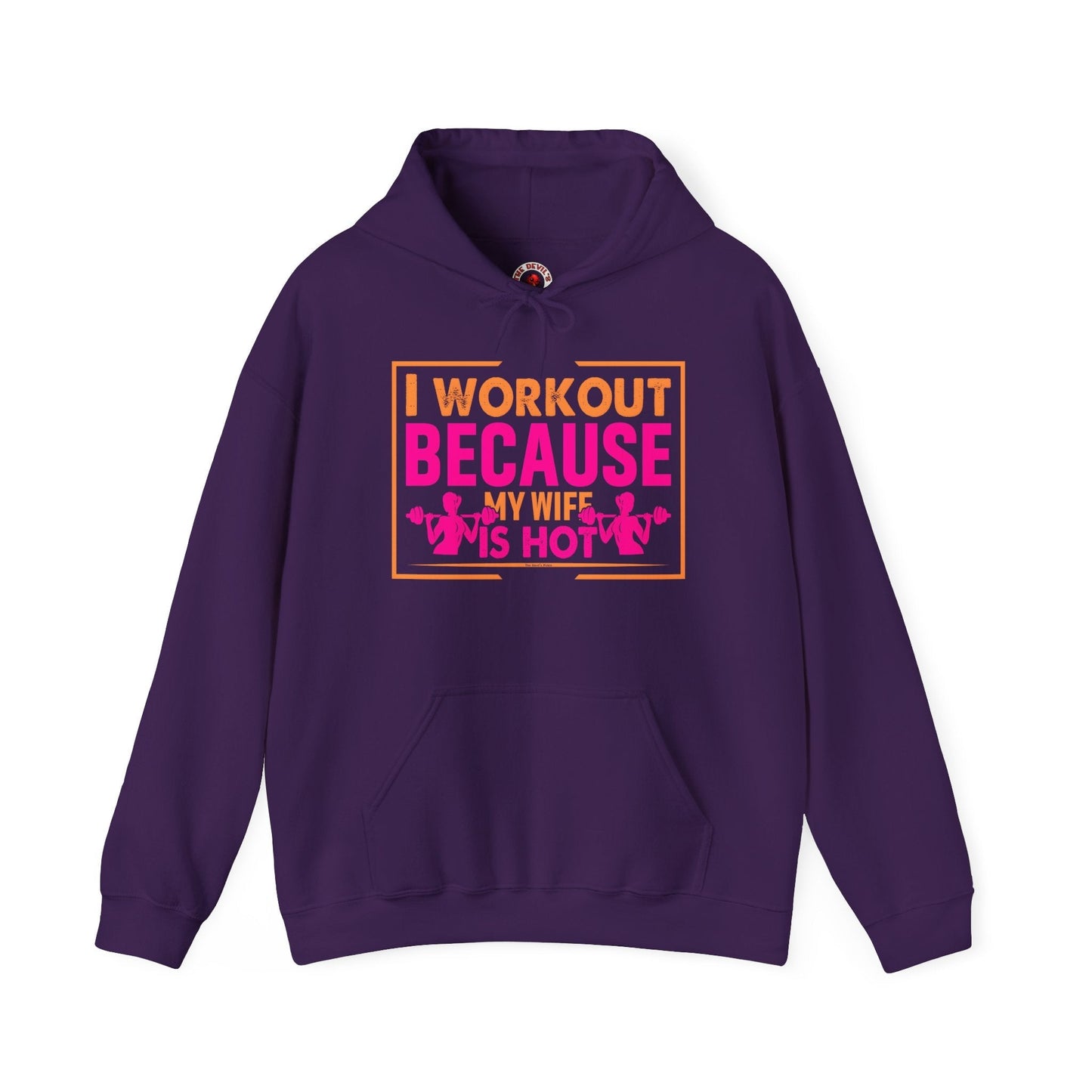 I Workout Because My Wife Is Hot Hooded Sweatshirt The Devil's Pickle