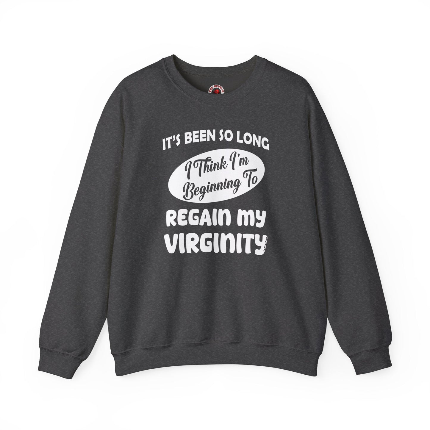 It's Been So Long I Think I'm Beginning To Regain My Virginity Crewneck Sweatshirt The Devil's Pickle