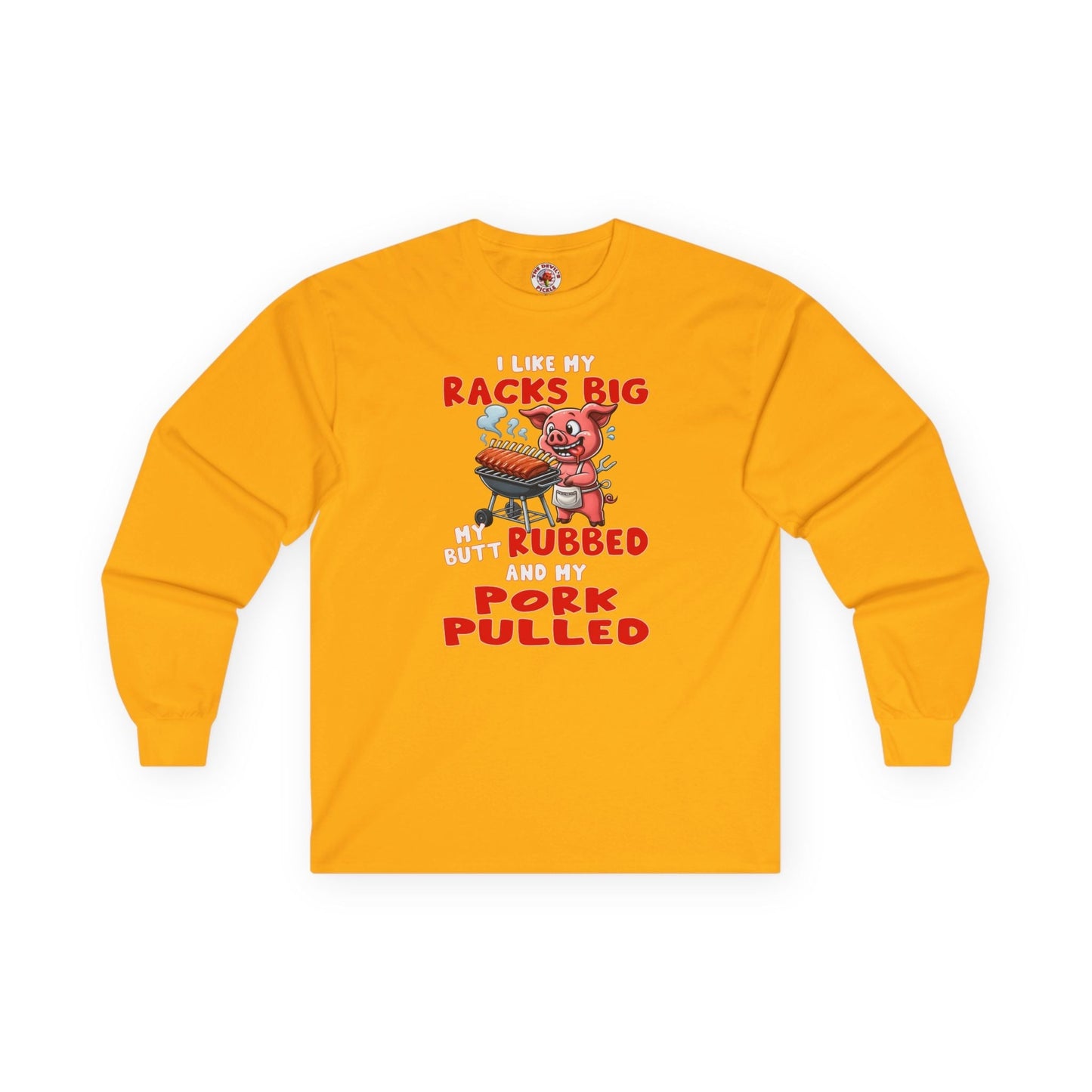 I Like My Racks Big My Butt Rubbed and My Pork Pulled Long Sleeve Tee The Devil's Pickle