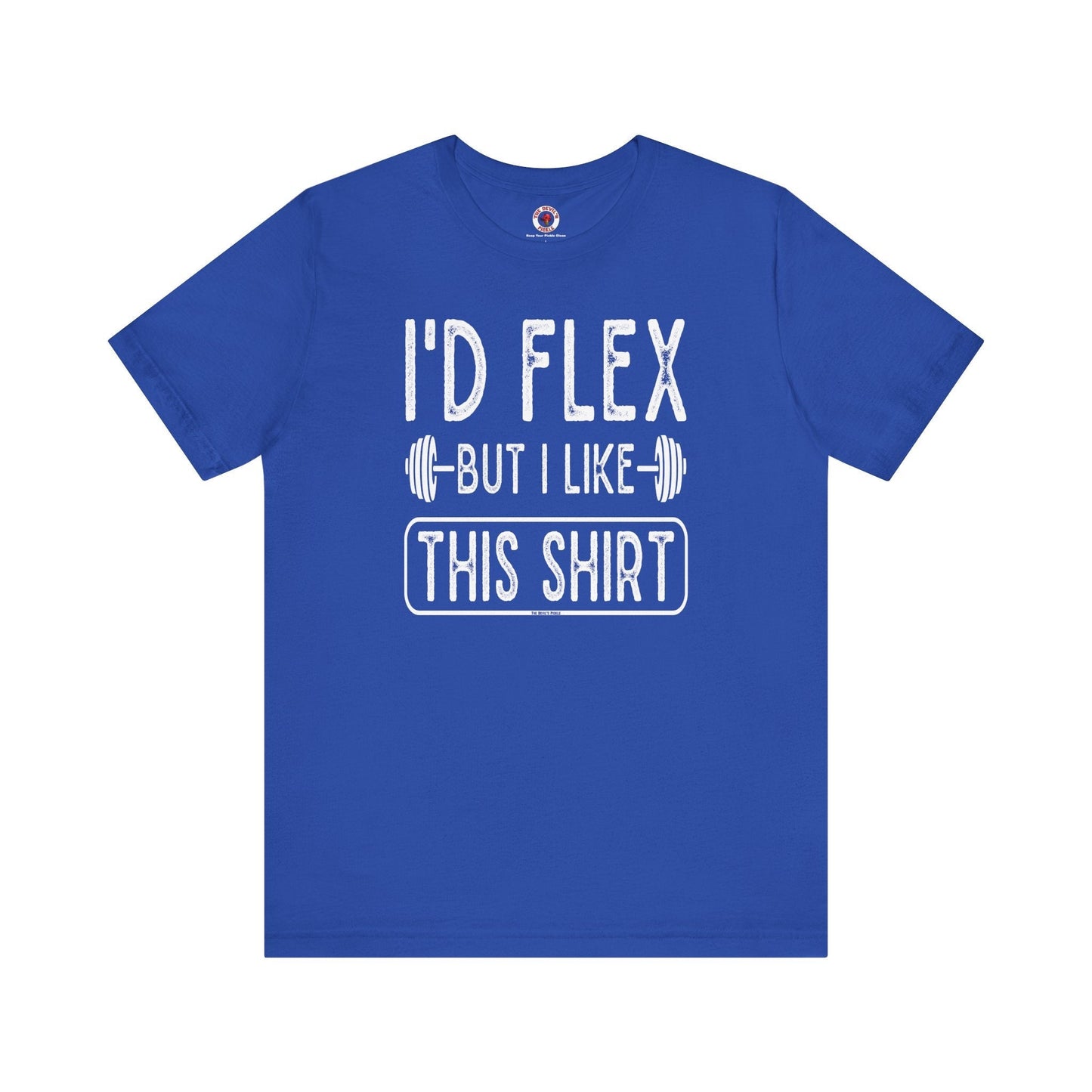 I'd Flex But I Like This Shirt T-Shirt The Devil's Pickle