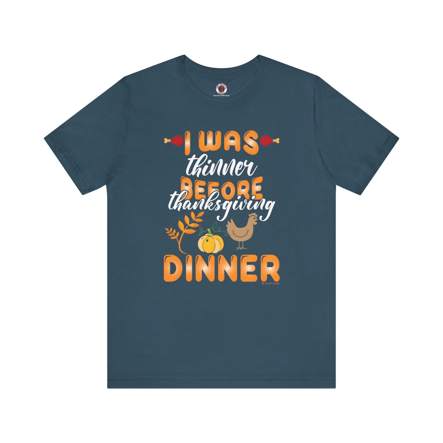 I Was Thinner Before Thanksgiving Dinner T-Shirt The Devil's Pickle