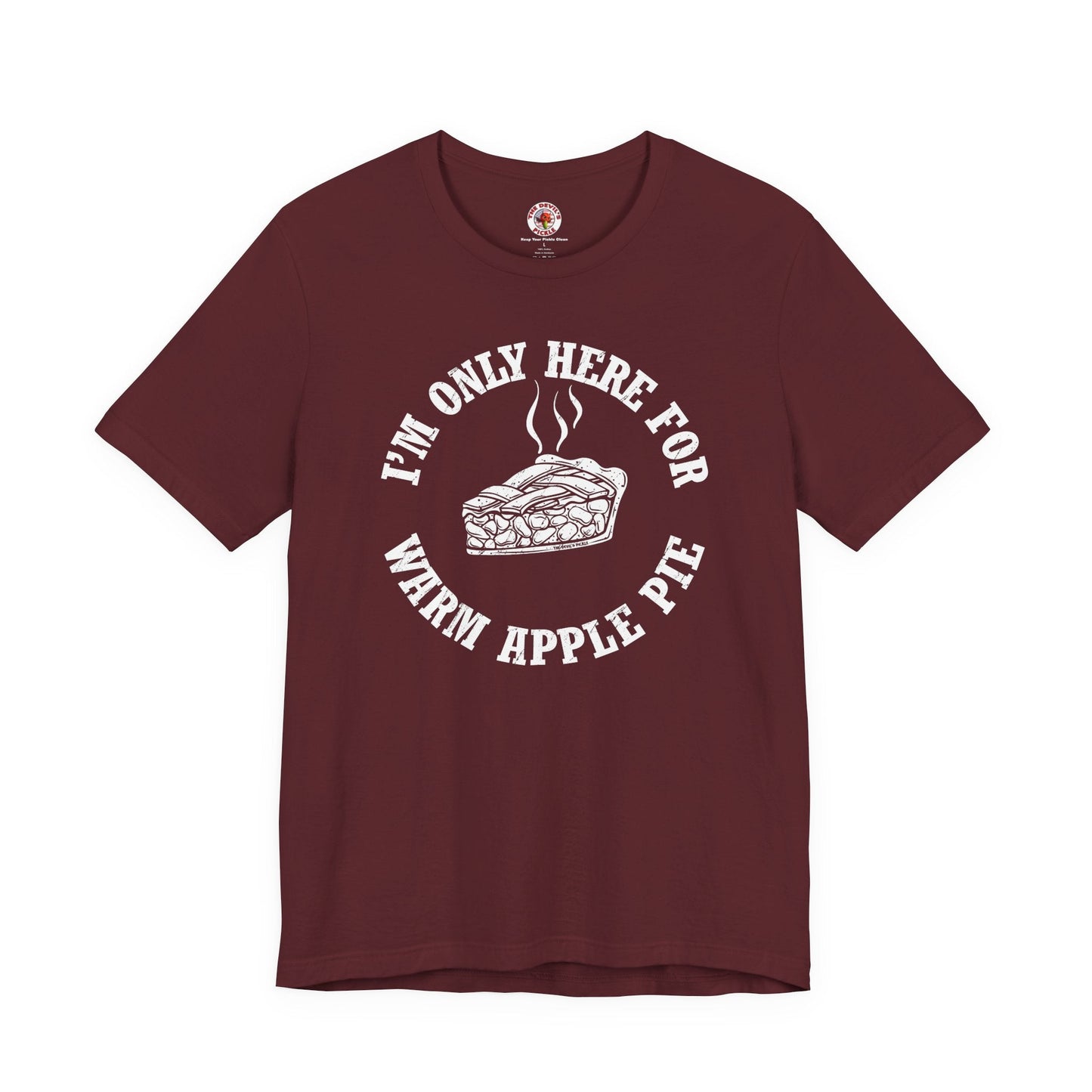 I'm Only Here For Warm Apple Pie T-Shirt The Devil's Pickle