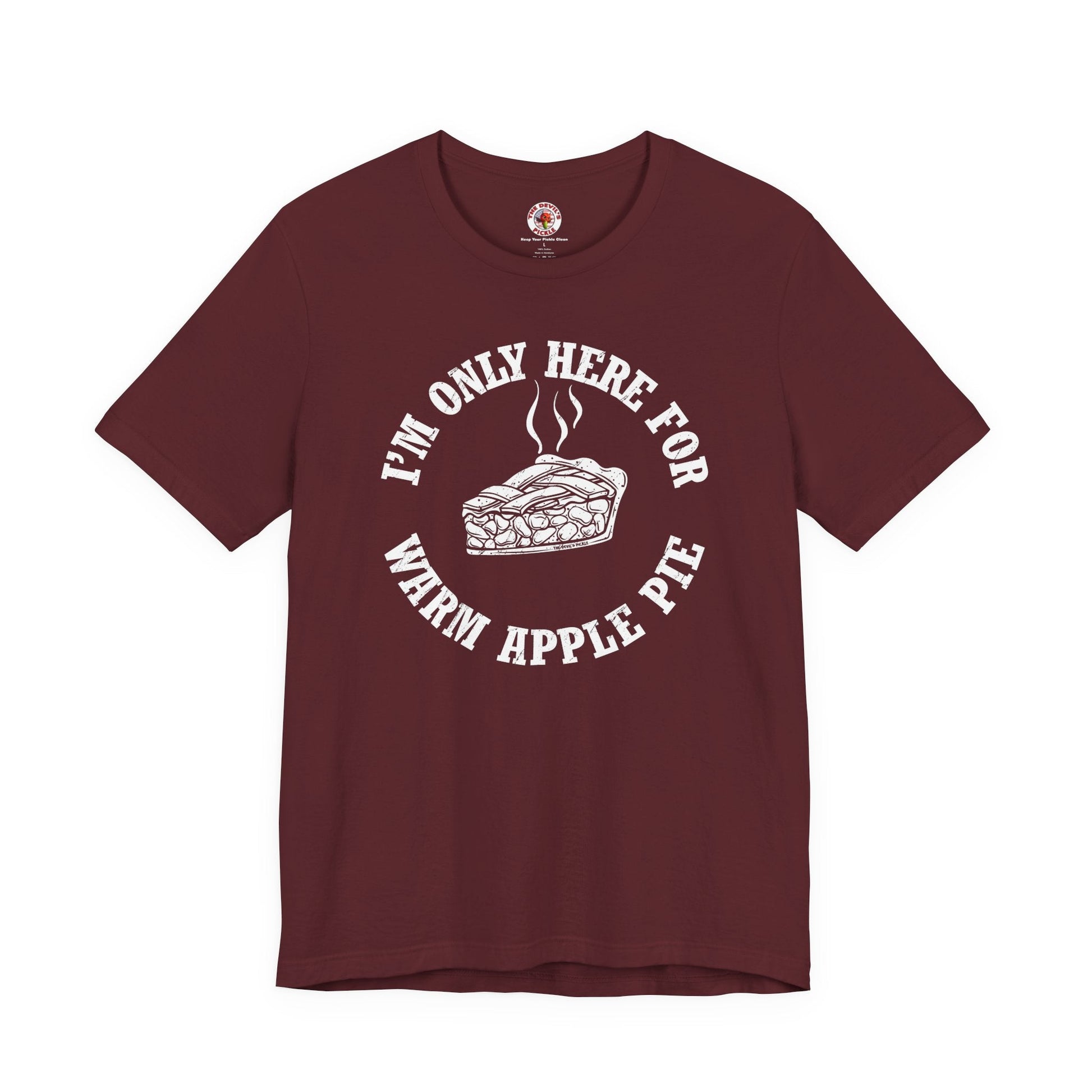 I'm Only Here For Warm Apple Pie T-Shirt The Devil's Pickle