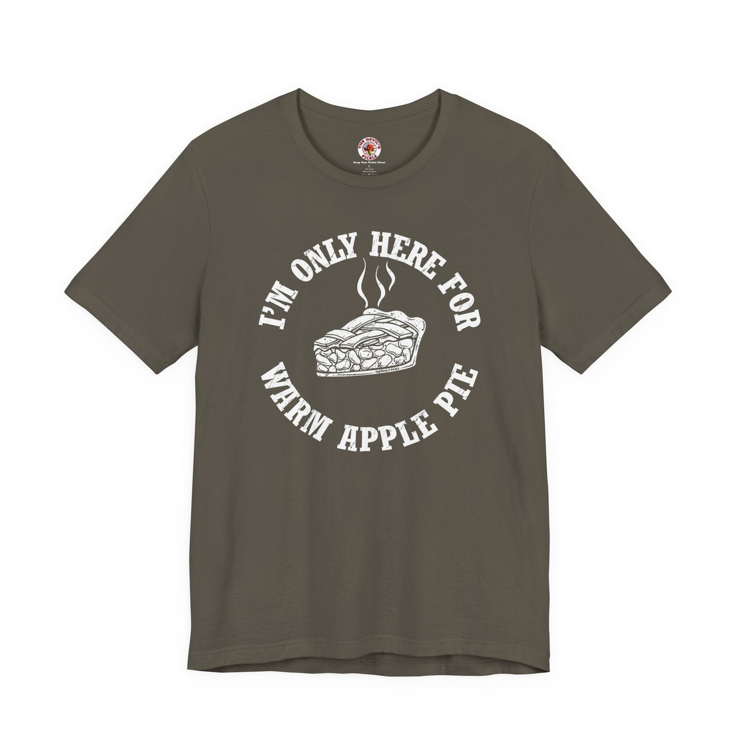I'm Only Here For Warm Apple Pie T-Shirt The Devil's Pickle