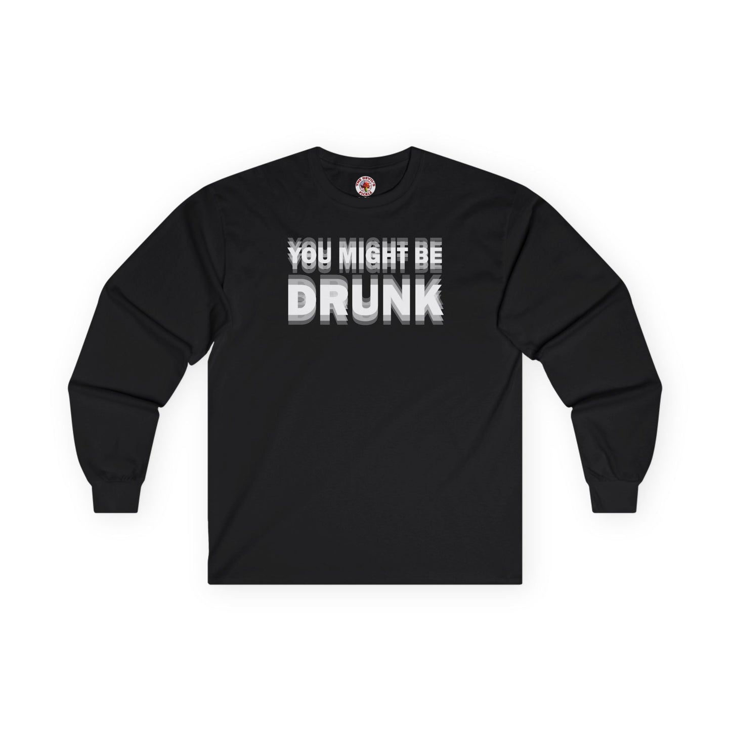 You Might Be Drunk Long Sleeve Tee The Devil's Pickle