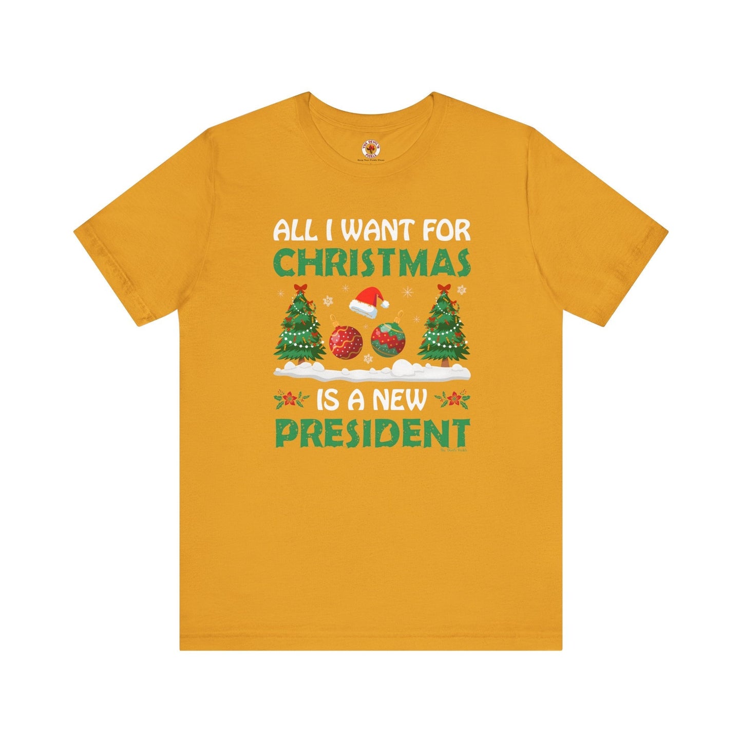 All I Want For Christmas Is A New President T-Shirt The Devil's Pickle