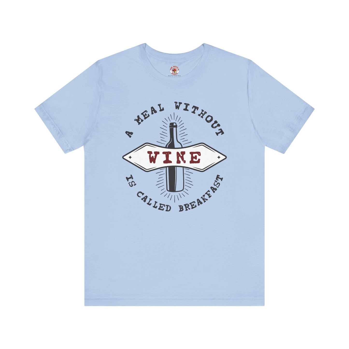 A Meal Without Wine Is Called Breakfast T-Shirt The Devil's Pickle