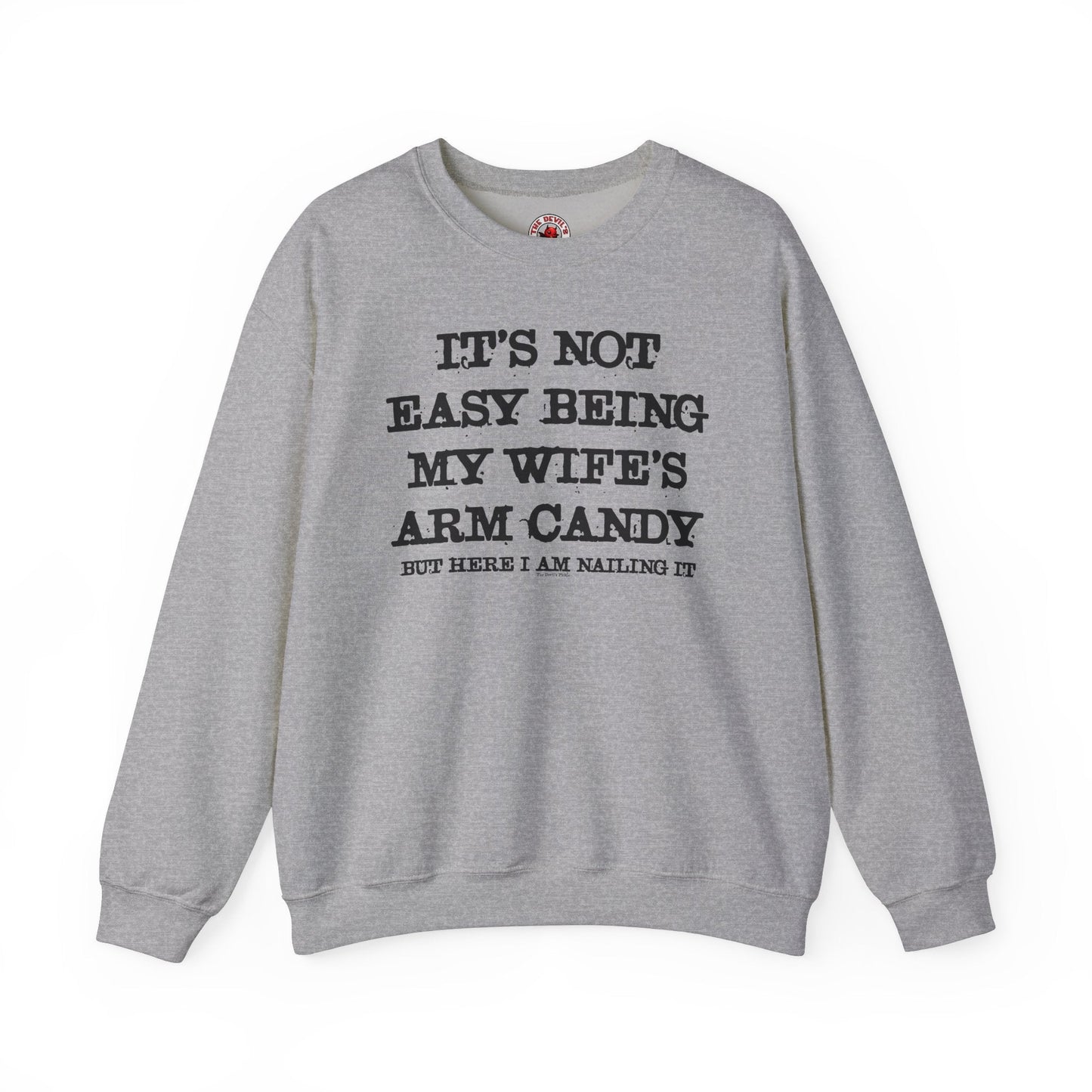 It's Not Easy Being My Wife's Arm Candy Crewneck Sweatshirt The Devil's Pickle