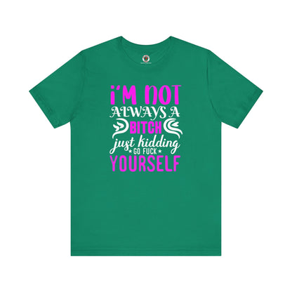 I'm Not Always A Bitch T-Shirt The Devil's Pickle
