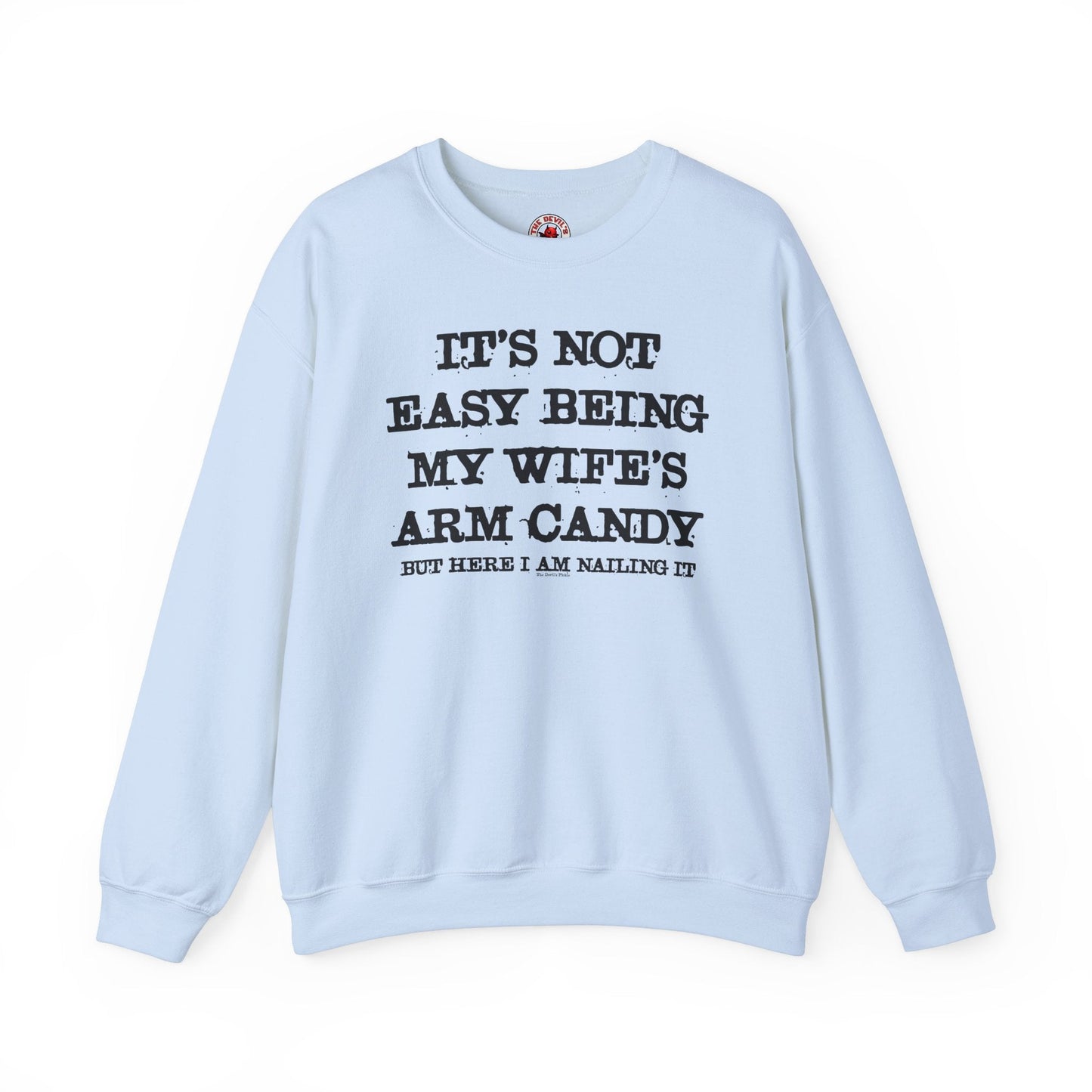 It's Not Easy Being My Wife's Arm Candy Crewneck Sweatshirt The Devil's Pickle