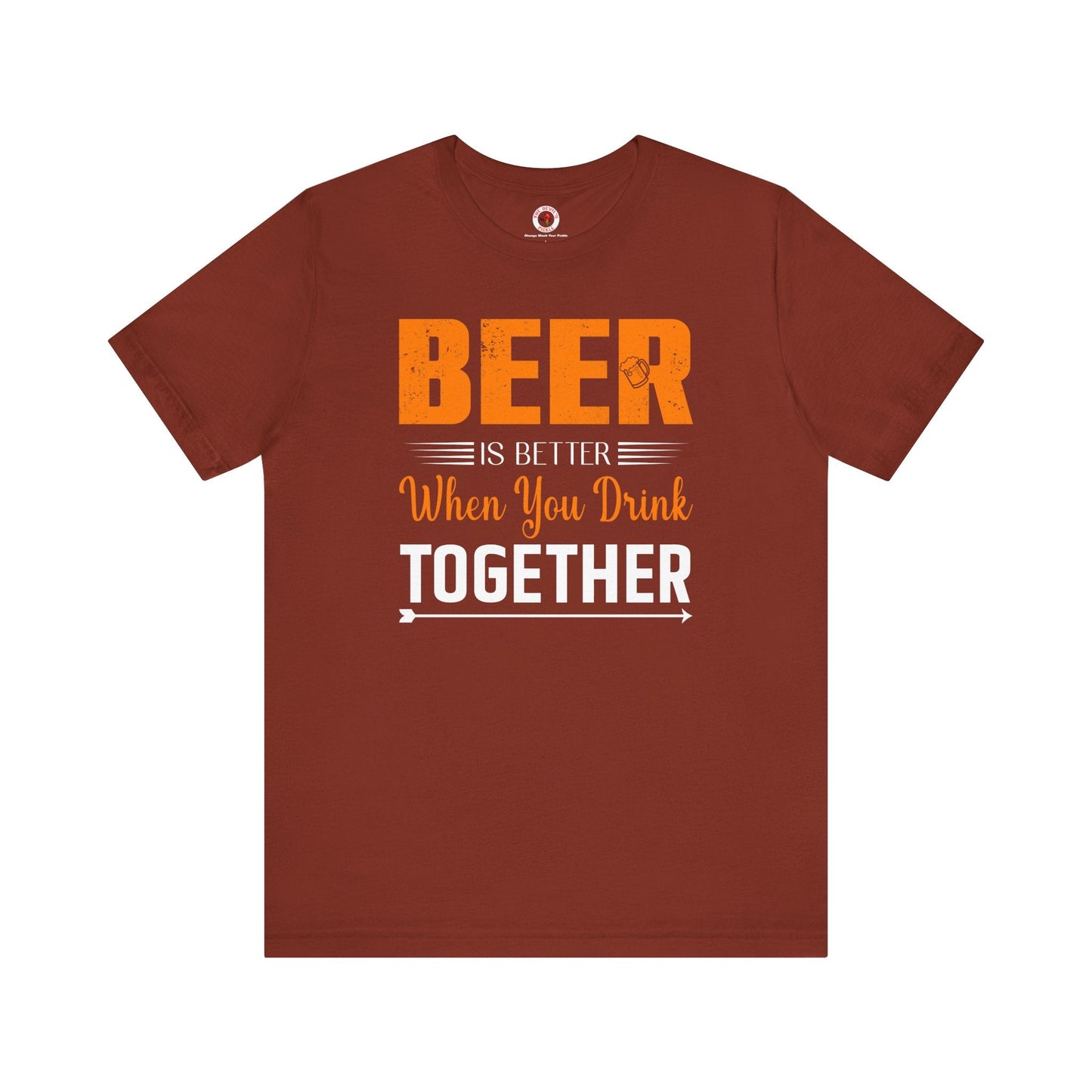 Beer Is Better When You Drink Together T-Shirt The Devil's Pickle