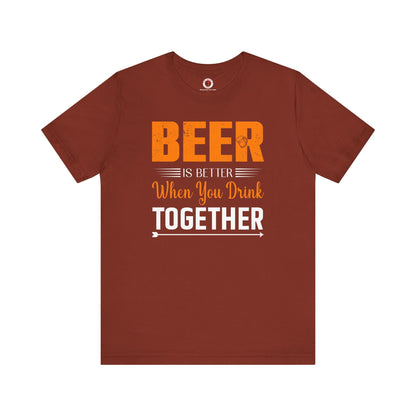 Beer Is Better When You Drink Together T-Shirt The Devil's Pickle