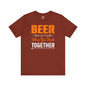 Beer Is Better When You Drink Together T-Shirt The Devil's Pickle