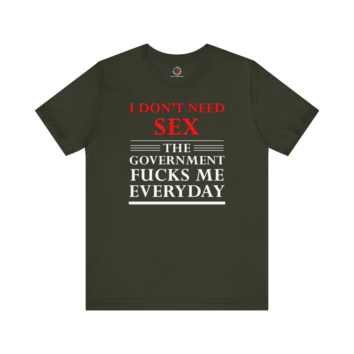 I Don't Need Sex The Government Fucks Me Everyday T-Shirt The Devil's Pickle