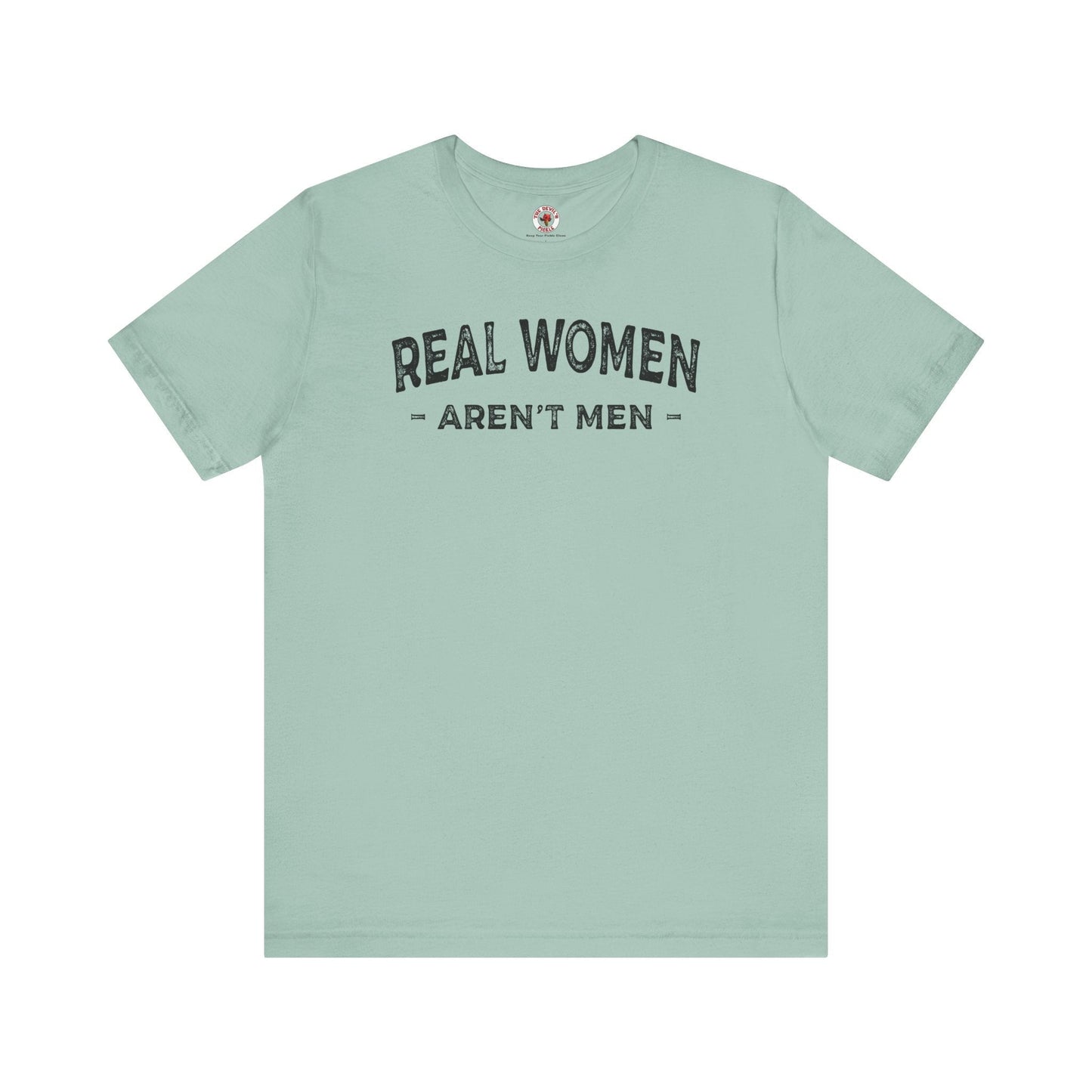 Real Women Aren't Men T-Shirt The Devil's Pickle