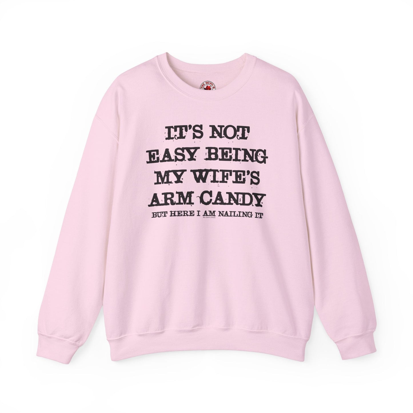 It's Not Easy Being My Wife's Arm Candy Crewneck Sweatshirt The Devil's Pickle