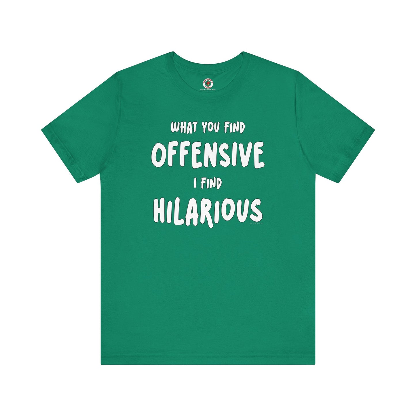 What You Find Offensive I Find Hilarious T-Shirt The Devil's Pickle