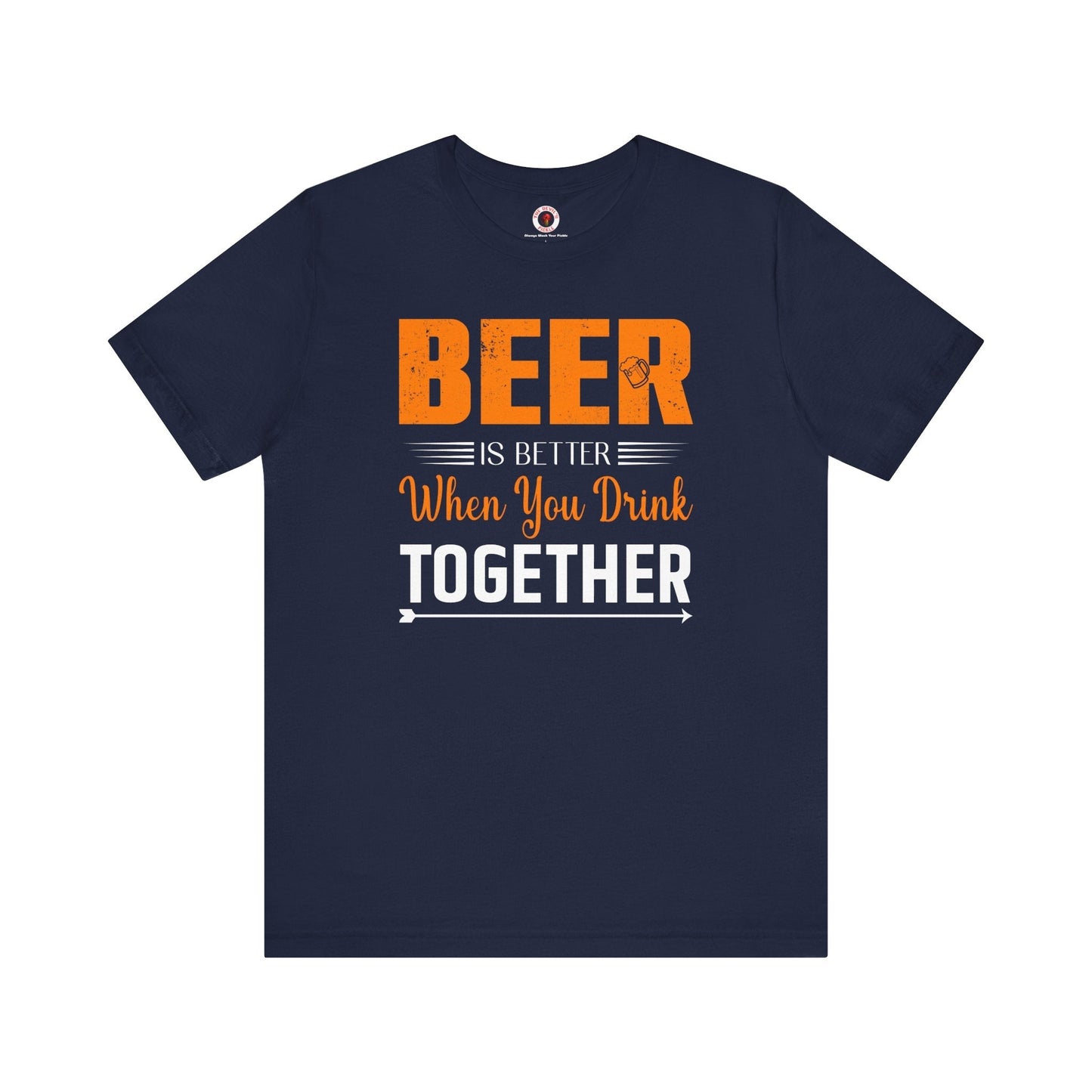 Beer Is Better When You Drink Together T-Shirt The Devil's Pickle