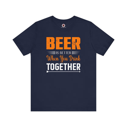 Beer Is Better When You Drink Together T-Shirt The Devil's Pickle