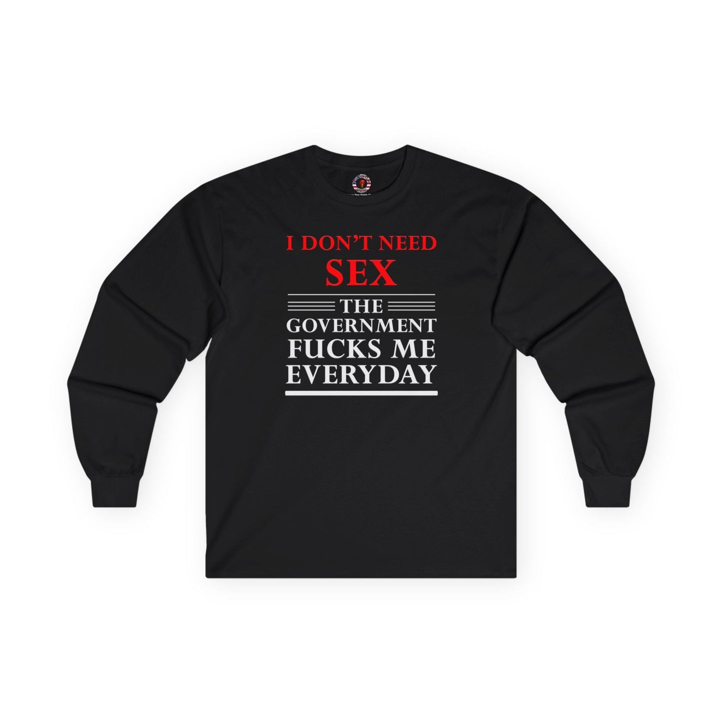I Don't Need Sex The Government Fucks Me Everyday Long Sleeve Tee The Devil's Pickle