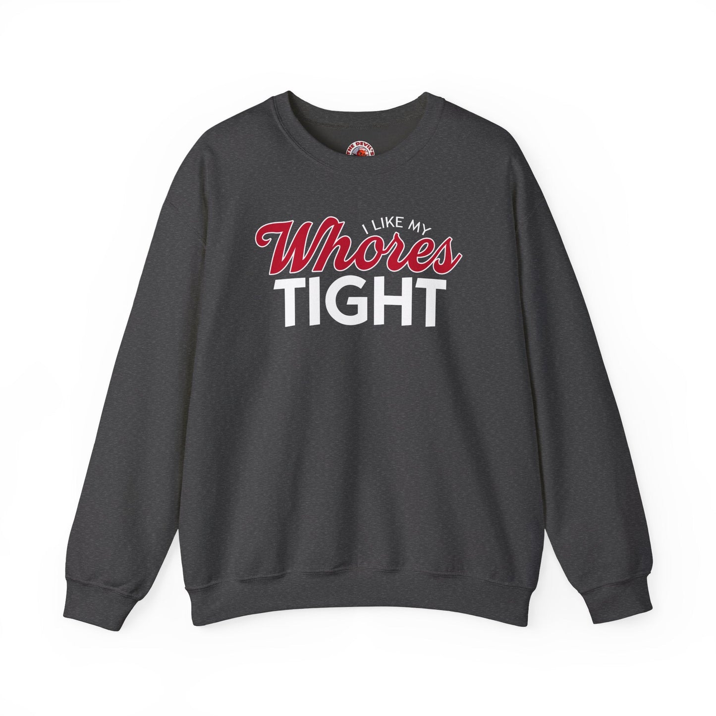 I Like My Whores Tight Crewneck Sweatshirt The Devil's Pickle