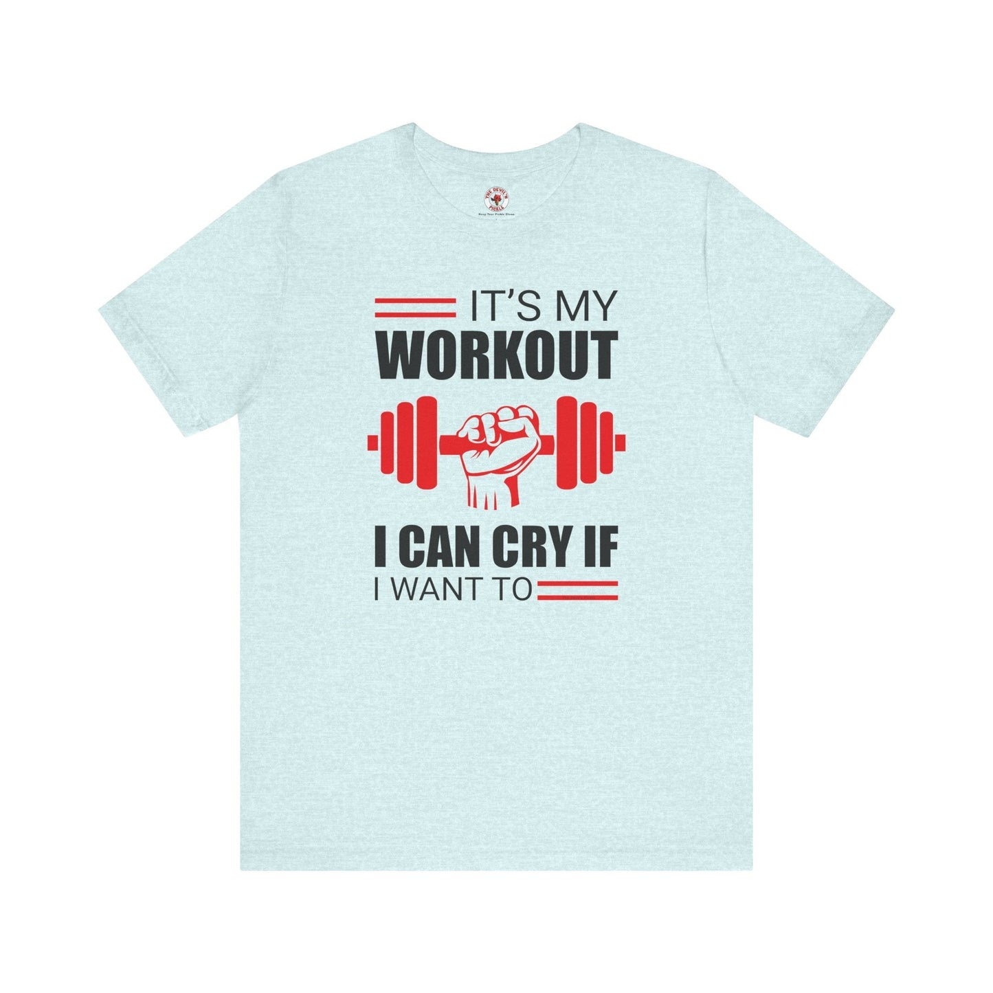It's My Workout I Can Cry If I Want To T-Shirt The Devil's Pickle