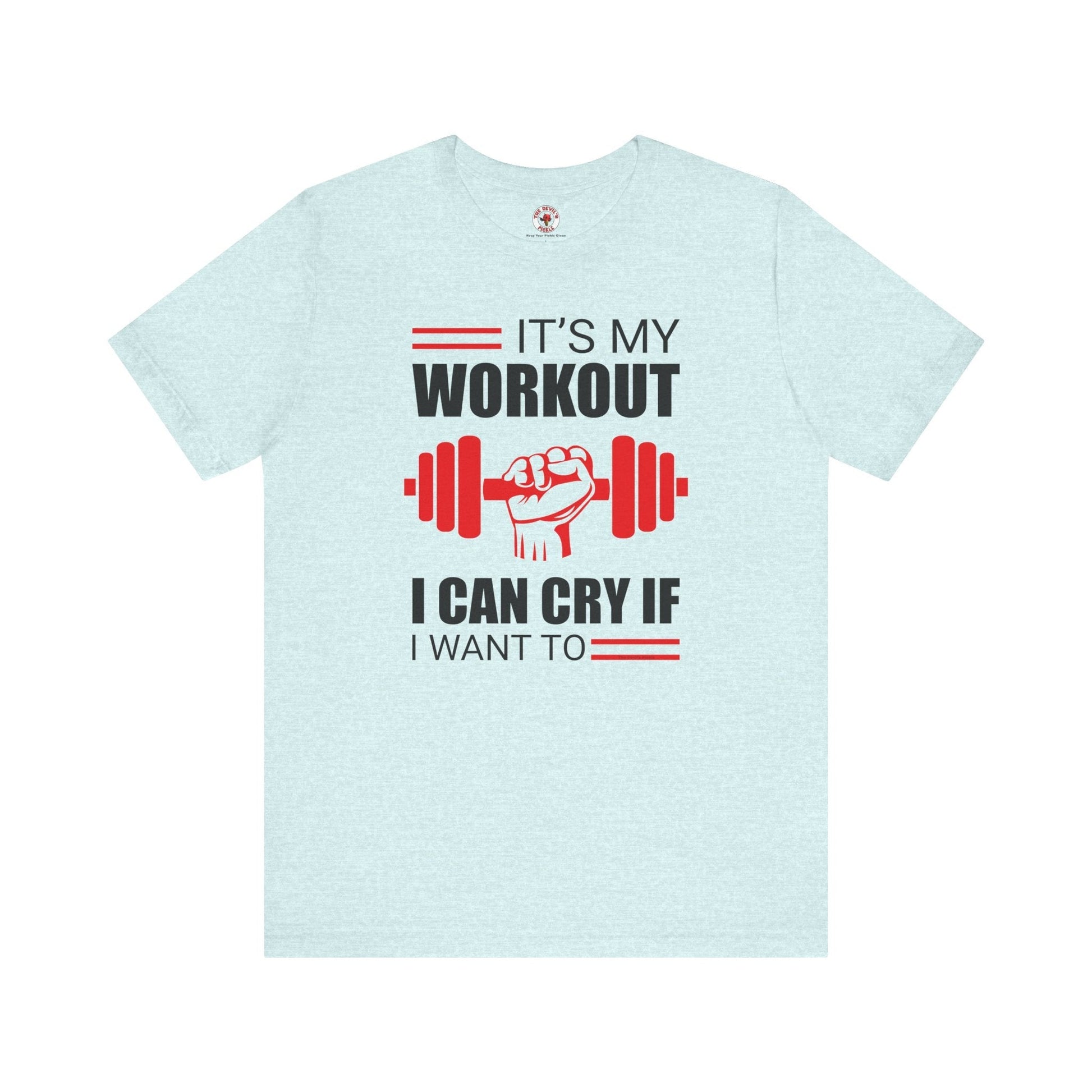 It's My Workout I Can Cry If I Want To T-Shirt The Devil's Pickle