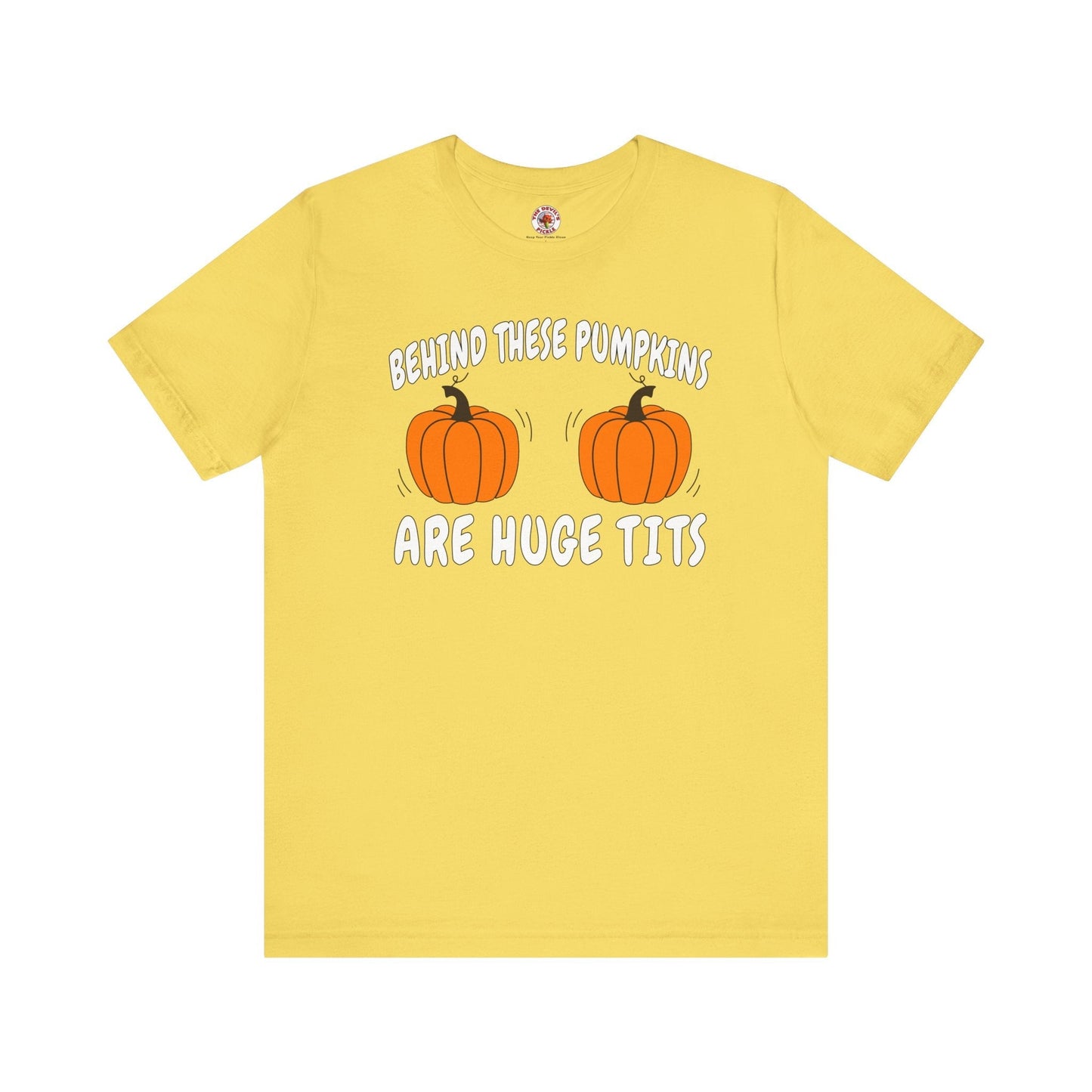 Behind These Pumpkins Are Huge Tits T-Shirt The Devil's Pickle
