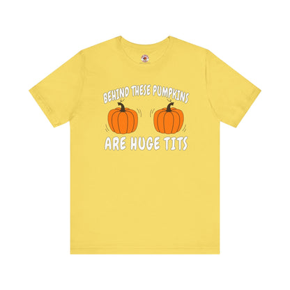 Behind These Pumpkins Are Huge Tits T-Shirt The Devil's Pickle