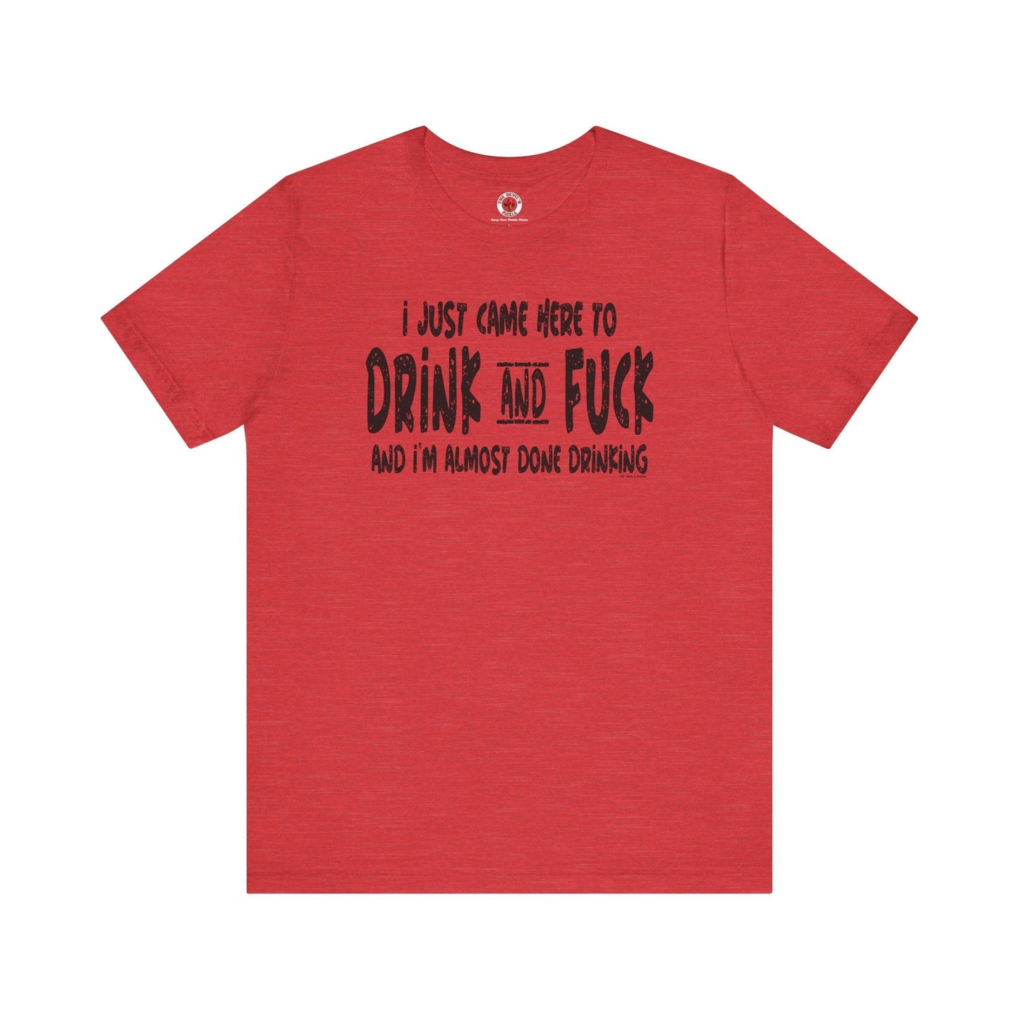 I'm Just Here To Drink And Fuck T-Shirt The Devil's Pickle