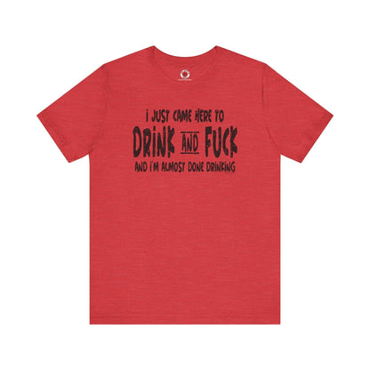 I'm Just Here To Drink And Fuck T-Shirt The Devil's Pickle