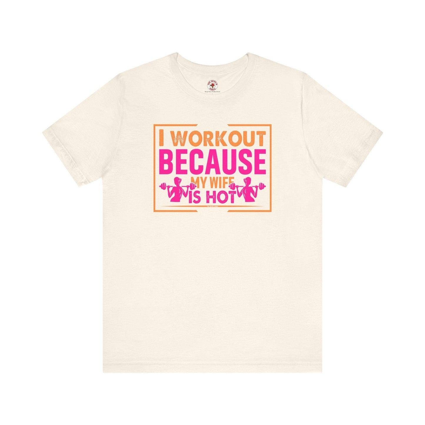 I Workout Because My Wife Is Hot T-Shirt The Devil's Pickle