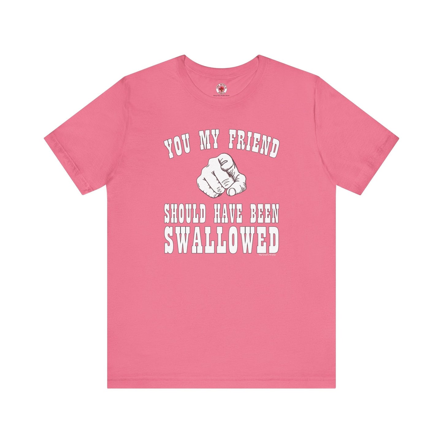 You My Friend Should Have Been Swallowed T-Shirt The Devil's Pickle