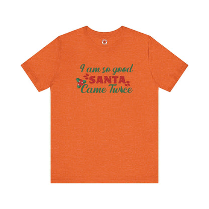 I'm So Good Santa Came Twice T-Shirt The Devil's Pickle